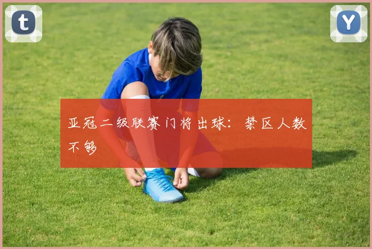 亚冠二级联赛门将出球：禁区人数不够