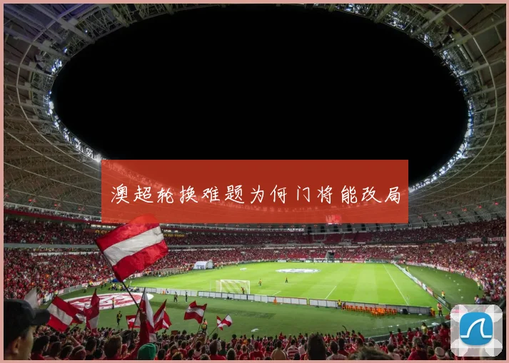 澳超轮换难题为何门将能改局